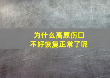 为什么高原伤口不好恢复正常了呢