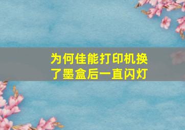 为何佳能打印机换了墨盒后一直闪灯