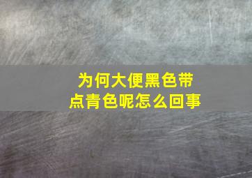 为何大便黑色带点青色呢怎么回事