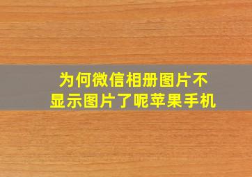 为何微信相册图片不显示图片了呢苹果手机