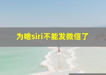 为啥siri不能发微信了