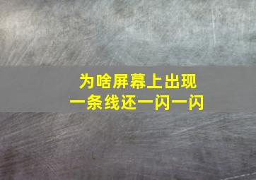 为啥屏幕上出现一条线还一闪一闪