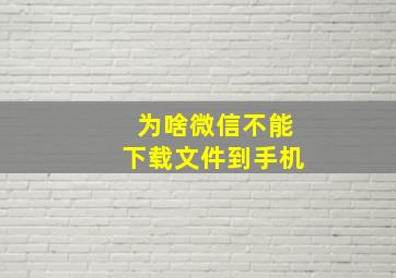 为啥微信不能下载文件到手机