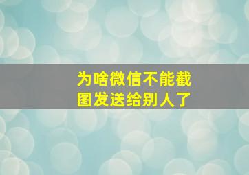 为啥微信不能截图发送给别人了