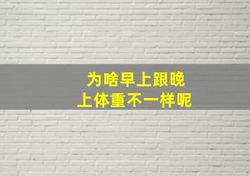 为啥早上跟晚上体重不一样呢