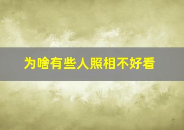 为啥有些人照相不好看