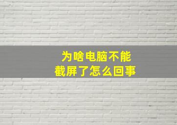 为啥电脑不能截屏了怎么回事