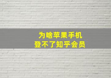 为啥苹果手机登不了知乎会员