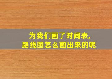 为我们画了时间表,路线图怎么画出来的呢