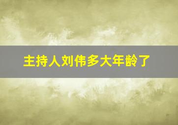 主持人刘伟多大年龄了