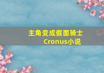 主角变成假面骑士Cronus小说