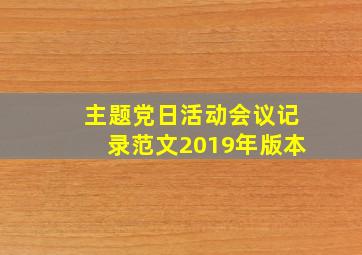 主题党日活动会议记录范文2019年版本