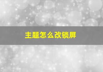 主题怎么改锁屏