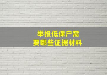 举报低保户需要哪些证据材料