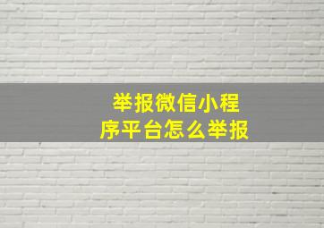 举报微信小程序平台怎么举报