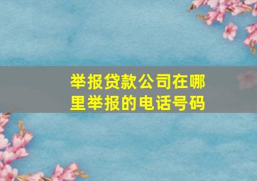 举报贷款公司在哪里举报的电话号码