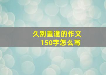 久别重逢的作文150字怎么写