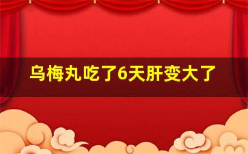 乌梅丸吃了6天肝变大了