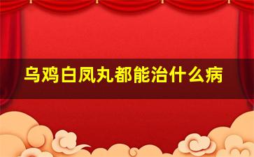 乌鸡白凤丸都能治什么病