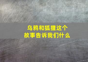 乌鸦和狐狸这个故事告诉我们什么