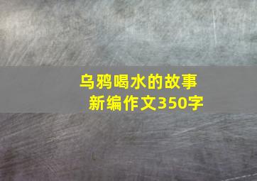 乌鸦喝水的故事新编作文350字