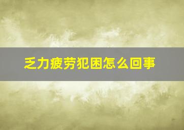 乏力疲劳犯困怎么回事