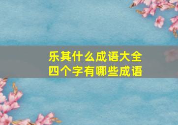 乐其什么成语大全四个字有哪些成语