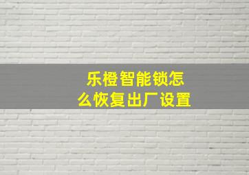 乐橙智能锁怎么恢复出厂设置