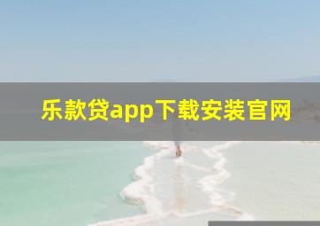 乐款贷app下载安装官网