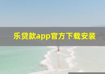 乐贷款app官方下载安装