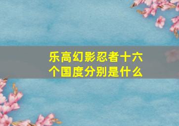 乐高幻影忍者十六个国度分别是什么