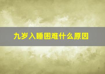 九岁入睡困难什么原因