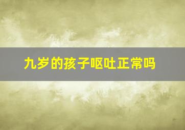 九岁的孩子呕吐正常吗