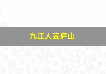 九江人去庐山