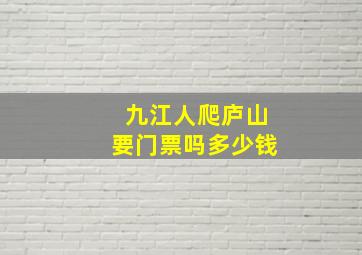 九江人爬庐山要门票吗多少钱