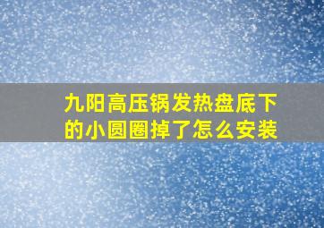 九阳高压锅发热盘底下的小圆圈掉了怎么安装