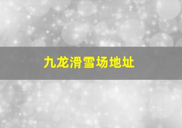 九龙滑雪场地址