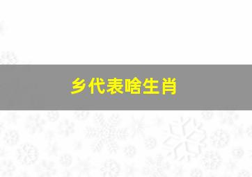 乡代表啥生肖