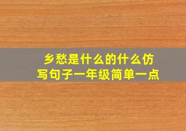 乡愁是什么的什么仿写句子一年级简单一点