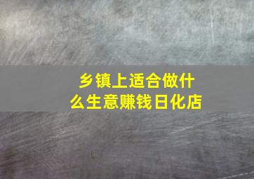 乡镇上适合做什么生意赚钱日化店