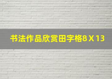 书法作品欣赏田字格8Ⅹ13