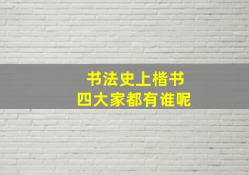 书法史上楷书四大家都有谁呢