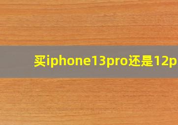 买iphone13pro还是12pro