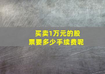 买卖1万元的股票要多少手续费呢