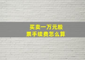 买卖一万元股票手续费怎么算