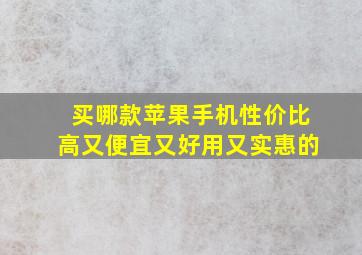 买哪款苹果手机性价比高又便宜又好用又实惠的