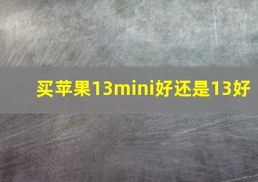 买苹果13mini好还是13好