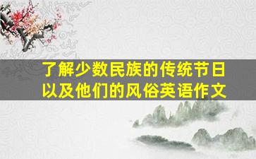 了解少数民族的传统节日以及他们的风俗英语作文