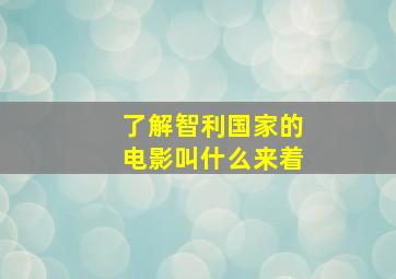 了解智利国家的电影叫什么来着