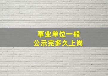 事业单位一般公示完多久上岗